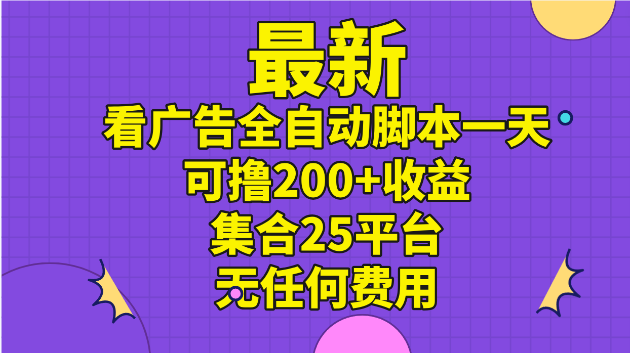 最新看广告全自动脚本一天可撸200+收益 。集合25平台 ，无任何费用-源码网