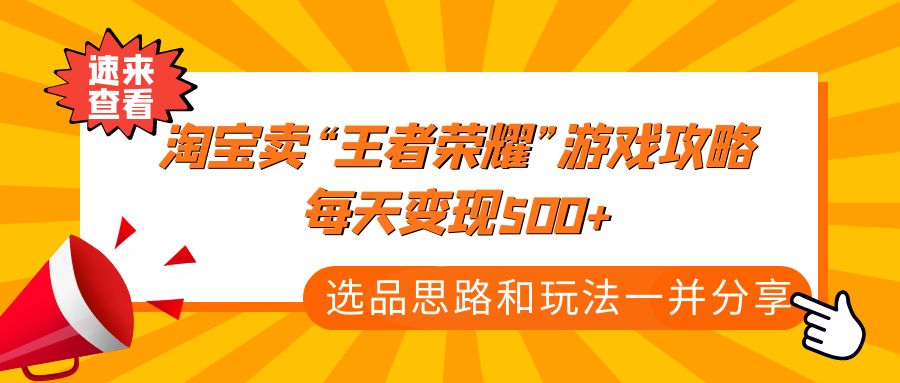 某付款文章《淘宝卖“王者荣耀”游戏攻略，每天变现500+，选品思路+玩法》-源码网