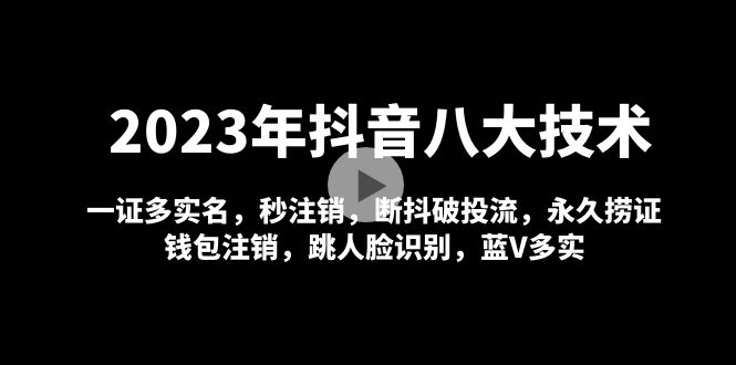 2023年抖音八大技术，一证多实名 秒注销 断抖破投流 永久捞证 钱包注销 等!-源码网