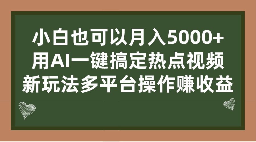小白也可以月入5000+， 用AI一键搞定热点视频， 新玩法多平台操作赚收益-源码网