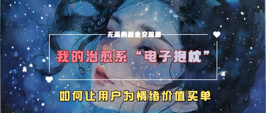 我的治愈系“电子抱枕”，如何让用户为情绪价值买单！-源码网