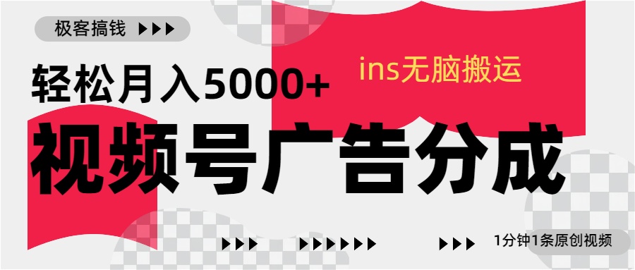 视频号广告分成，ins无脑搬运，1分钟1条原创视频，轻松月入5000+-源码网