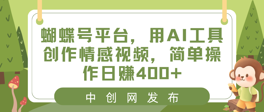 蝴蝶号平台，用AI工具创作情感视频，简单操作日赚400+-源码网