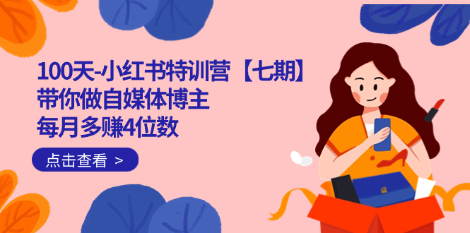 100天-小红书特训营【七期】带你做自媒体博主 每月多赚4位数 IP账号全指南-源码网