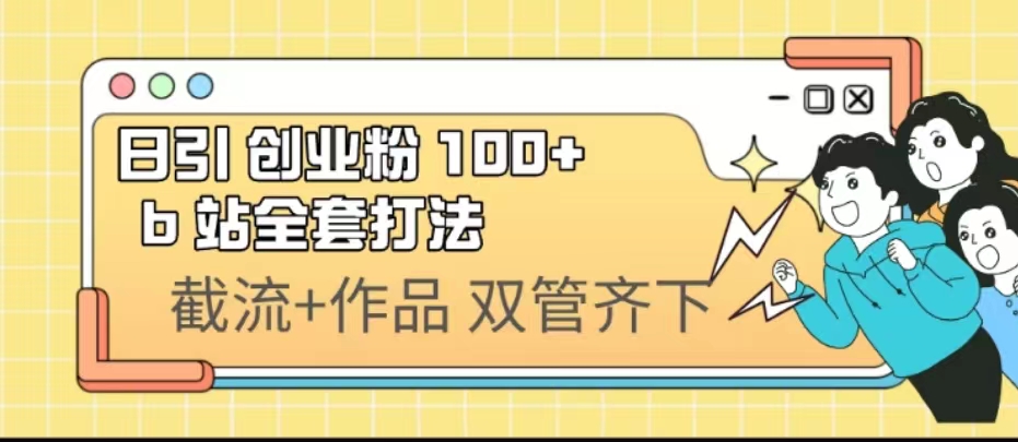 日引创业粉 100+ b 站全套打法【实操视频】-源码网