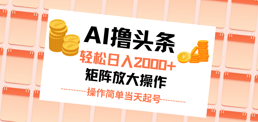 AI撸头条，轻松日入2000+无脑操作，当天起号，第二天见收益。-源码网