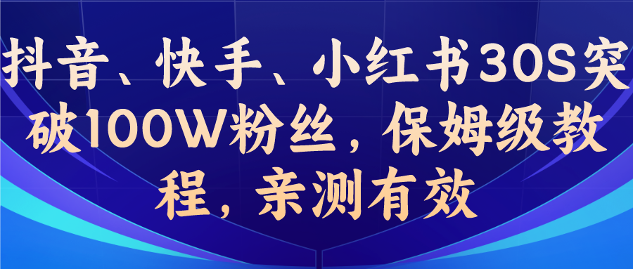 教你一招，抖音、快手、小红书30S突破100W粉丝，保姆级教程，亲测有效-源码网