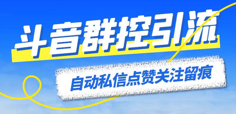 最新斗音协议群控全自动引流脚本 自动私信点赞关注留痕等【永久脚本+教程】-源码网