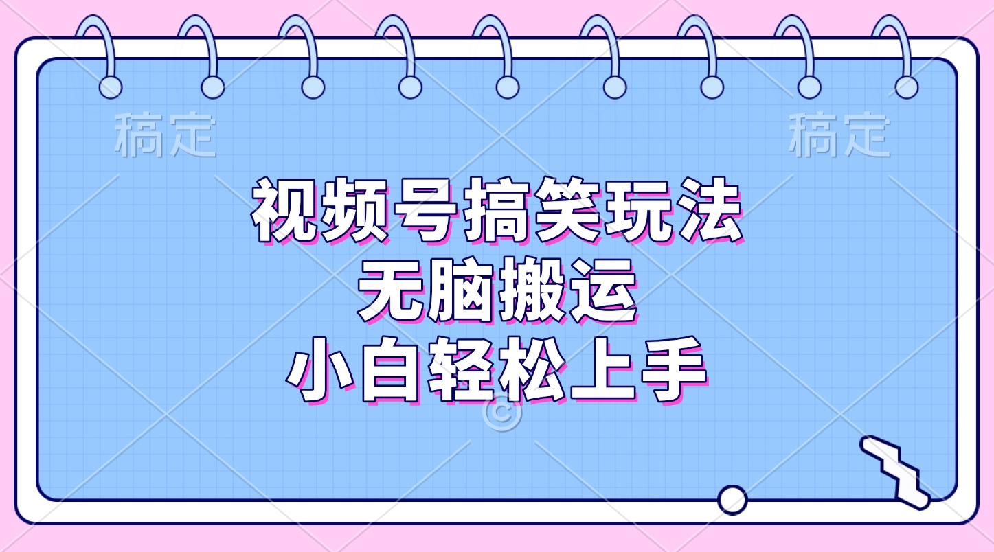 视频号搞笑玩法，无脑搬运，小白轻松上手-源码网