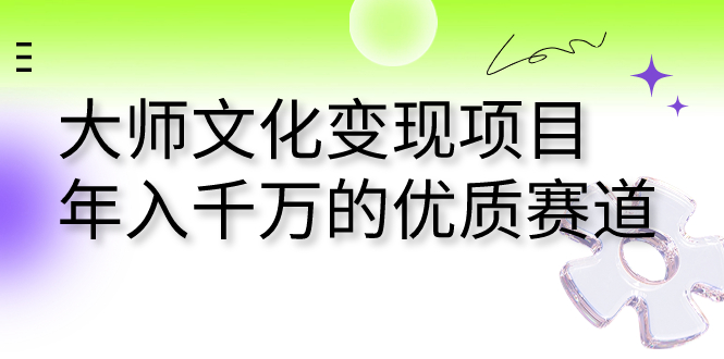 大师文化变现项目 年入千万的优质赛道-源码网