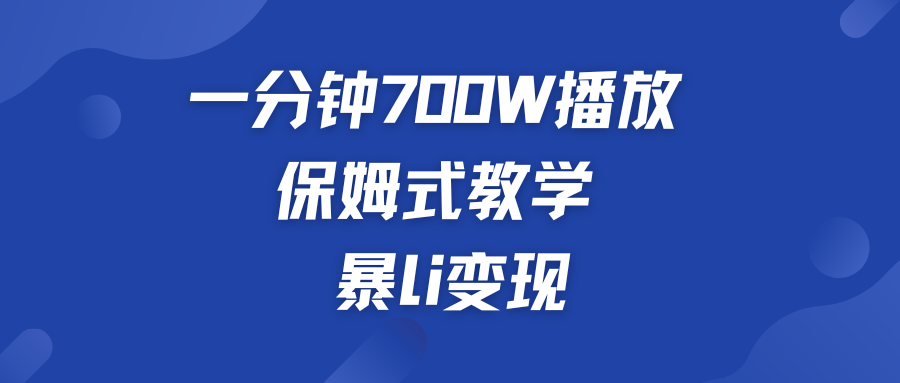 一分钟 700W播放 保姆式教学 暴L变现-源码网