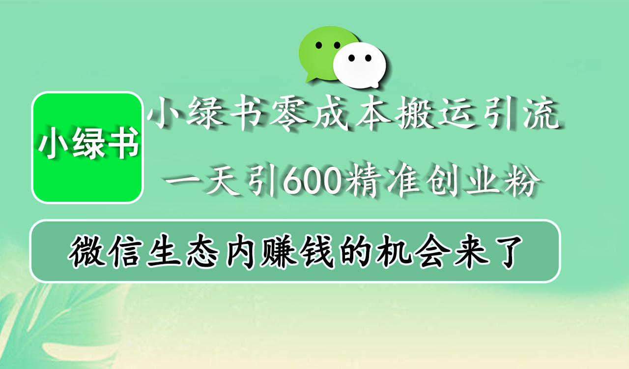 小绿书零成本搬运引流，一天引600精准创业粉，微信生态内赚钱的机会来了-源码网