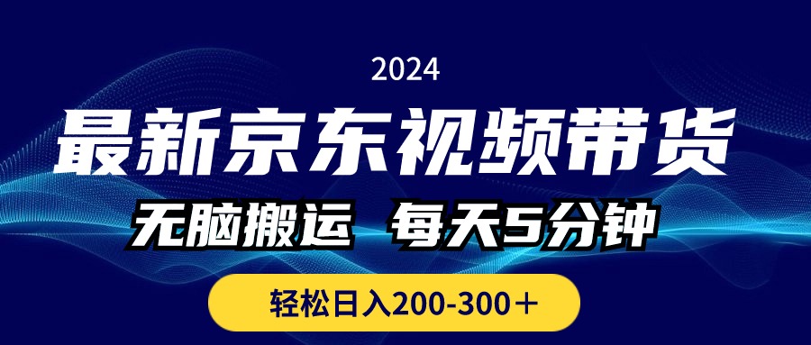 最新京东视频带货，无脑搬运，每天5分钟 ， 轻松日入200-300＋-源码网