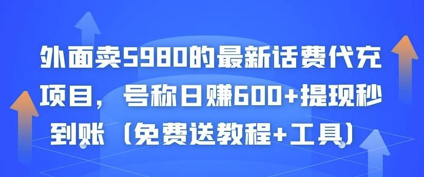 外面卖5980的最新话费代充项目，号称日赚600+提现秒到账（免费送教程+工具）￼-源码网