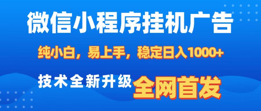 微信小程序全自动挂机广告，纯小白易上手，稳定日入1000+，技术全新升级，全网首发-源码网