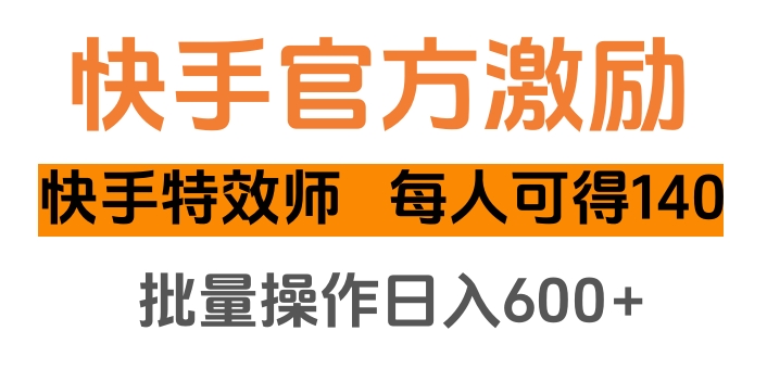 快手官方激励快手特效师，每人可得140，批量操作日入600+-源码网