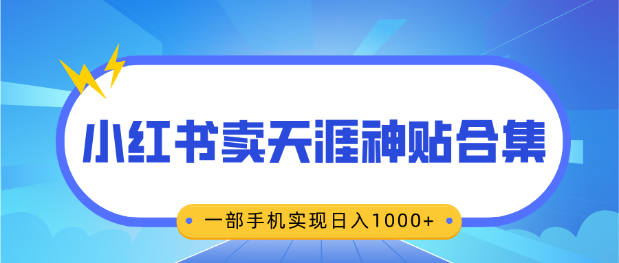 无脑搬运一单赚69元，小红书卖天涯神贴合集，一部手机实现日入1000+-源码网