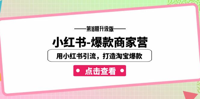 小红书-爆款商家营【第18期升级版】用小红书引流，打造淘宝爆款（16节课）-源码网