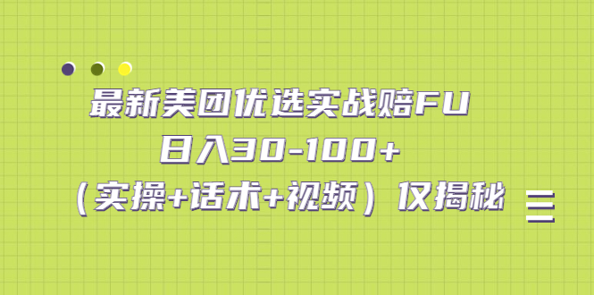最新美团优选实战赔FU：日入30-100+（实操+话术+视频）仅揭秘-源码网