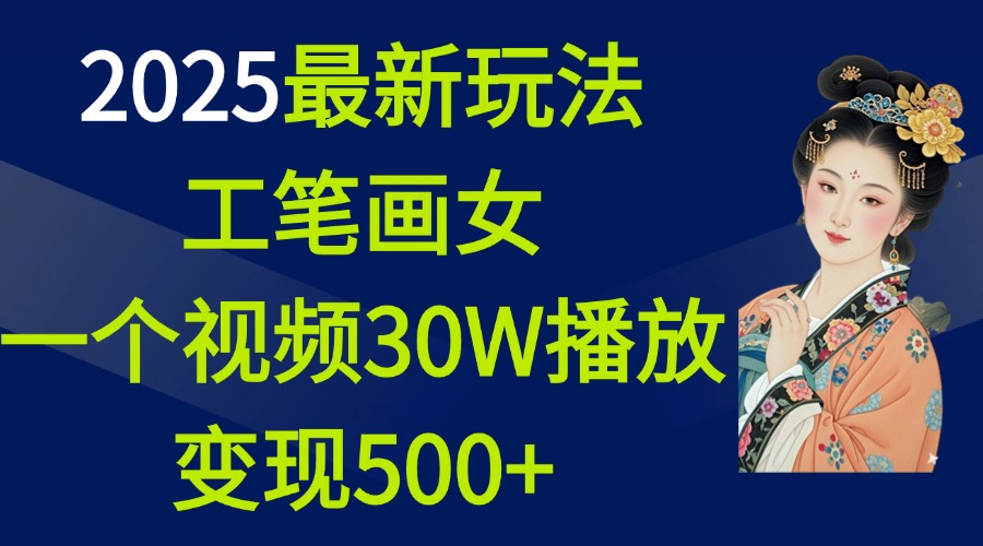 2025最新玩法，工笔画美女，一个视频30万播放变现500+-源码网