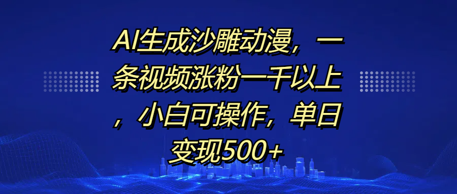 AI生成沙雕动漫，一条视频涨粉一千以上，单日变现500+，小白可操作-源码网