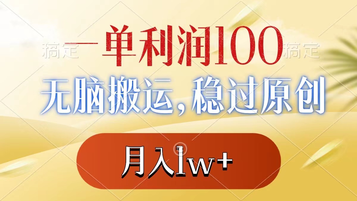 一单利润100+，无脑搬运，稳过原创，月入1w+-源码网